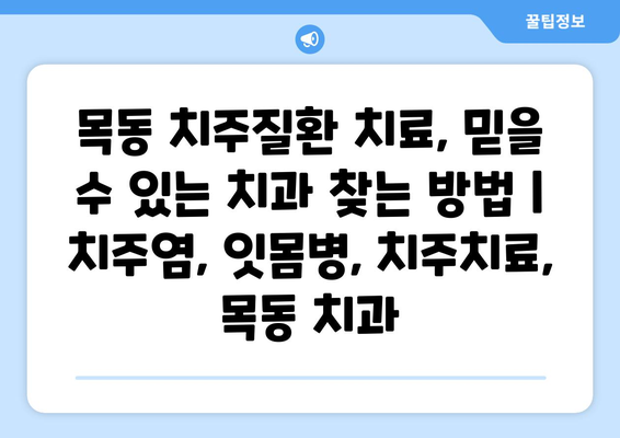 목동 치주질환 치료, 믿을 수 있는 치과 찾는 방법 | 치주염, 잇몸병, 치주치료, 목동 치과