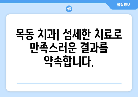 목동 치과| 만족스러운 결과를 위한 세심한 치료 | 신뢰와 실력으로 당신의 미소를 책임지는 목동 치과