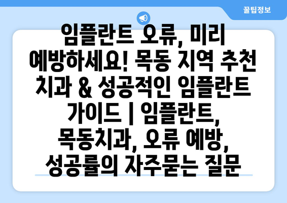 임플란트 오류, 미리 예방하세요! 목동 지역 추천 치과 & 성공적인 임플란트 가이드 | 임플란트, 목동치과, 오류 예방, 성공률