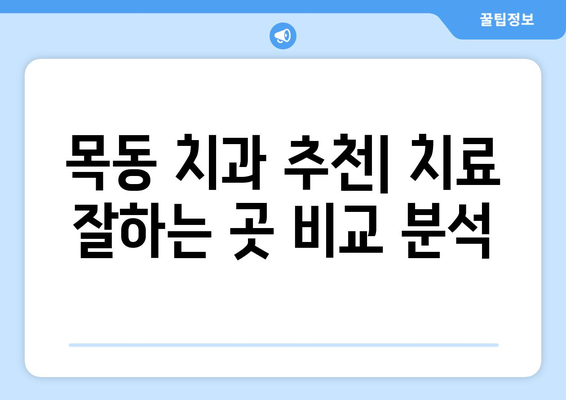 목동에서 잘하는 치과 찾기| 치료 잘하는 곳, 추천 & 비교 가이드 | 목동 치과, 치과 추천, 치료 잘하는 곳