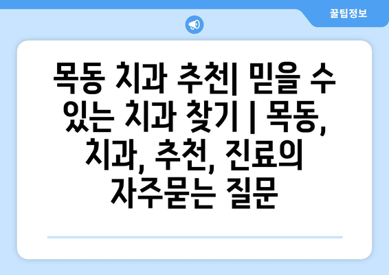 목동 치과 추천| 믿을 수 있는 치과 찾기 | 목동, 치과, 추천, 진료