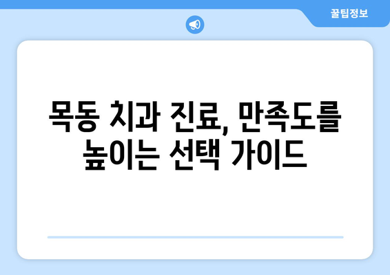 목동 치과 선택 가이드| 신뢰와 만족도를 높이는 5가지 기준 | 목동 치과 추천, 치과 선택, 치과 진료