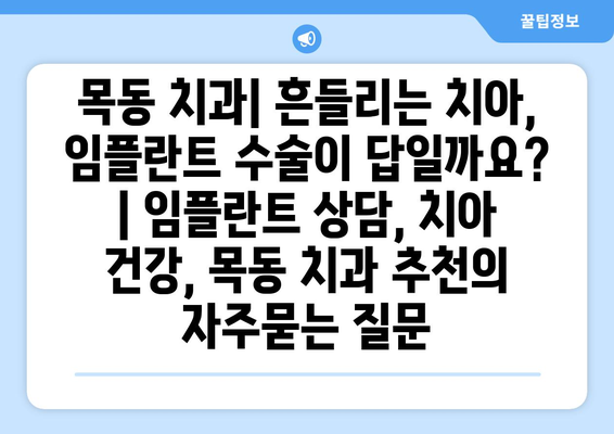 목동 치과| 흔들리는 치아, 임플란트 수술이 답일까요? | 임플란트 상담, 치아 건강, 목동 치과 추천