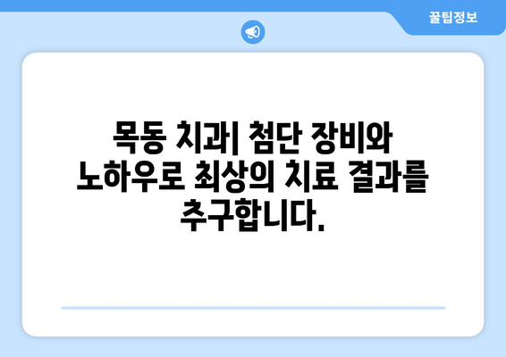 목동 치과| 만족스러운 결과를 위한 세심한 치료 | 신뢰와 실력으로 당신의 미소를 책임지는 목동 치과