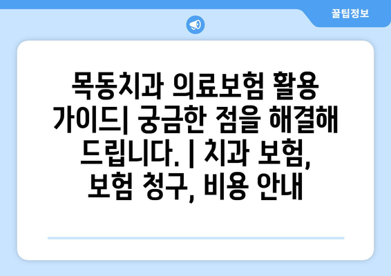 목동치과 의료보험 활용 가이드| 궁금한 점을 해결해 드립니다. | 치과 보험, 보험 청구, 비용 안내