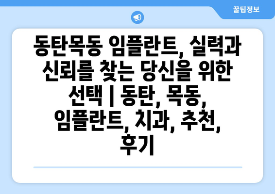 동탄목동 임플란트, 실력과 신뢰를 찾는 당신을 위한 선택 | 동탄, 목동, 임플란트, 치과, 추천, 후기