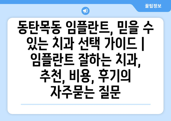 동탄목동 임플란트, 믿을 수 있는 치과 선택 가이드 | 임플란트 잘하는 치과, 추천, 비용, 후기