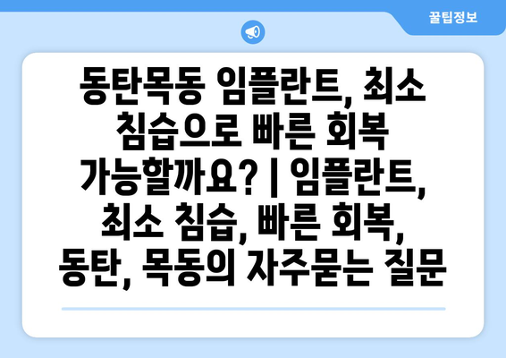 동탄목동 임플란트, 최소 침습으로 빠른 회복 가능할까요? | 임플란트, 최소 침습, 빠른 회복, 동탄, 목동