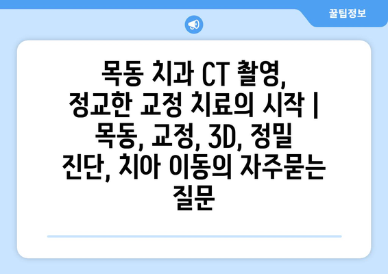 목동 치과 CT 촬영, 정교한 교정 치료의 시작 | 목동, 교정, 3D, 정밀 진단, 치아 이동