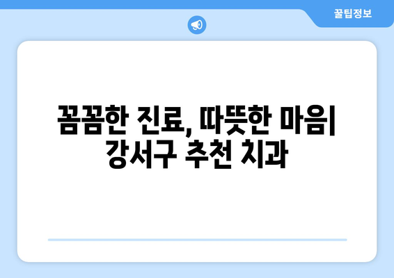 목동 치과 외에도 안심할 수 있는 곳 | 서울 강서구 치과 추천, 신뢰할 수 있는 치과 찾기