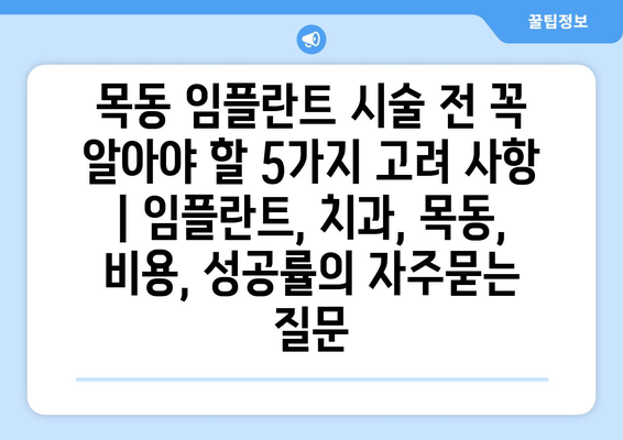 목동 임플란트 시술 전 꼭 알아야 할 5가지 고려 사항 | 임플란트, 치과, 목동, 비용, 성공률