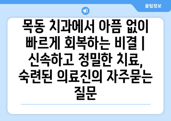 목동 치과에서 아픔 없이 빠르게 회복하는 비결 | 신속하고 정밀한 치료, 숙련된 의료진