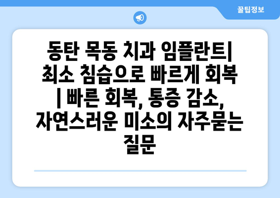 동탄 목동 치과 임플란트| 최소 침습으로 빠르게 회복 | 빠른 회복, 통증 감소, 자연스러운 미소