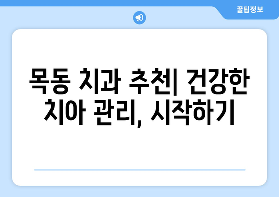 목동 치과 추천| 건강한 치아 관리, 어디서 시작해야 할까요? | 치과 선택 가이드, 목동 치과 추천, 건강한 치아 관리