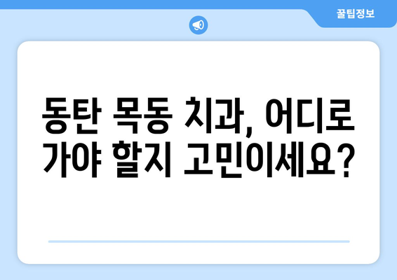 동탄목동 치과 검증 사례| 지역 주민 추천 & 실제 이용 후기 | 동탄, 목동, 치과, 추천, 후기, 검증