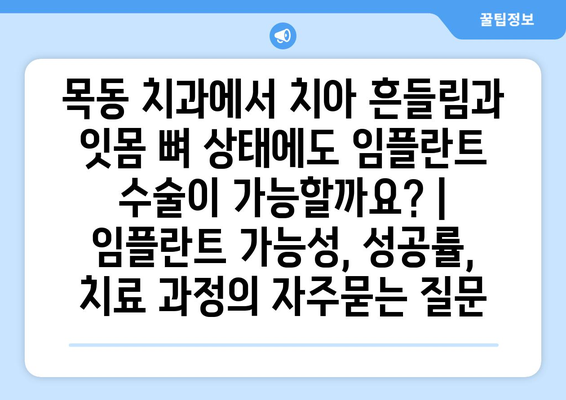 목동 치과에서 치아 흔들림과 잇몸 뼈 상태에도 임플란트 수술이 가능할까요? | 임플란트 가능성, 성공률, 치료 과정