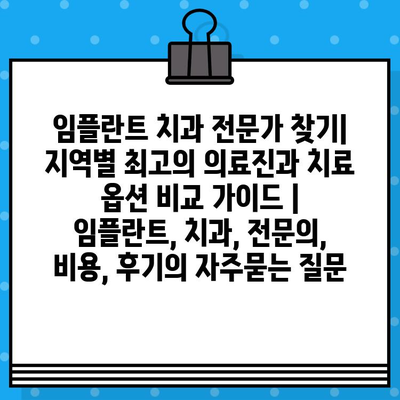 임플란트 치과 전문가 찾기| 지역별 최고의 의료진과 치료 옵션 비교 가이드 | 임플란트, 치과, 전문의, 비용, 후기