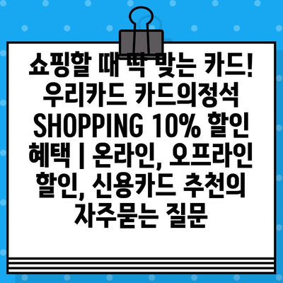 쇼핑할 때 딱 맞는 카드! 우리카드 카드의정석 SHOPPING 10% 할인 혜택 | 온라인, 오프라인 할인, 신용카드 추천