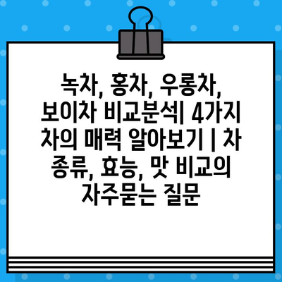 녹차, 홍차, 우롱차, 보이차 비교분석| 4가지 차의 매력 알아보기 | 차 종류, 효능, 맛 비교