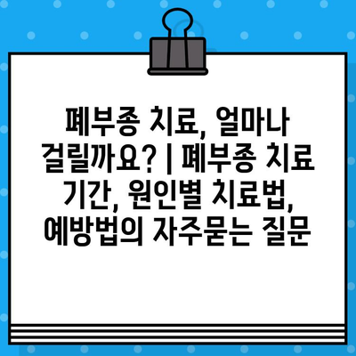 폐부종 치료, 얼마나 걸릴까요? | 폐부종 치료 기간, 원인별 치료법, 예방법