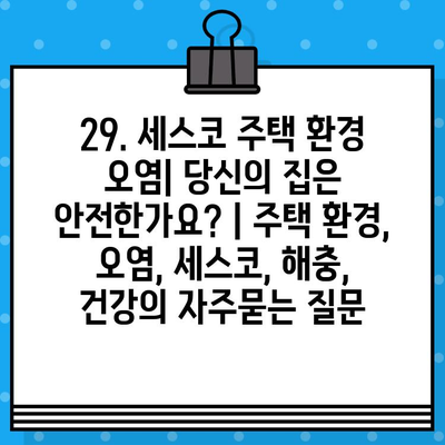 29. 세스코 주택 환경 오염| 당신의 집은 안전한가요? | 주택 환경, 오염, 세스코, 해충, 건강