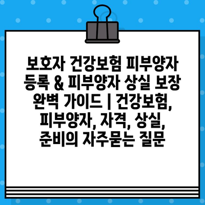 보호자 건강보험 피부양자 등록 & 피부양자 상실 보장 완벽 가이드 | 건강보험, 피부양자, 자격, 상실, 준비