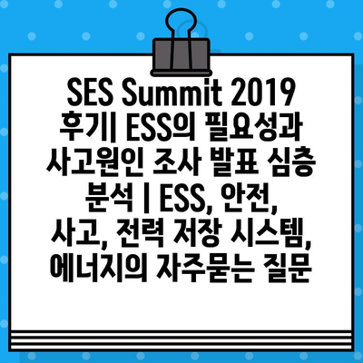 SES Summit 2019 후기| ESS의 필요성과 사고원인 조사 발표 심층 분석 | ESS, 안전, 사고, 전력 저장 시스템, 에너지