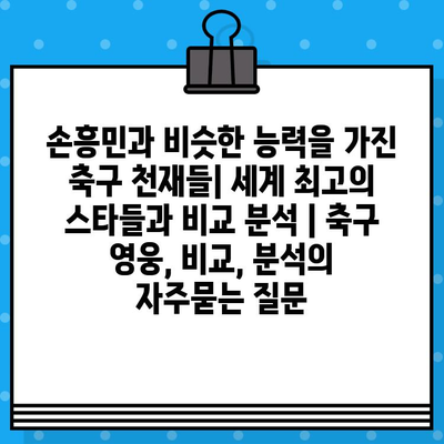 손흥민과 비슷한 능력을 가진 축구 천재들| 세계 최고의 스타들과 비교 분석 | 축구 영웅, 비교, 분석