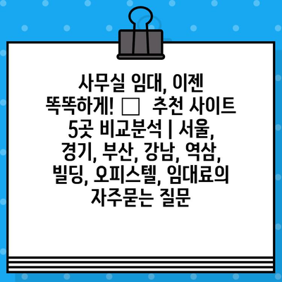 사무실 임대, 이젠 똑똑하게! 🏆  추천 사이트 5곳 비교분석 | 서울, 경기, 부산, 강남, 역삼, 빌딩, 오피스텔, 임대료