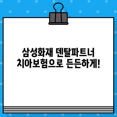 치과 치료, 삼성화재 덴탈파트너 치아보험으로 든든하게! | 치료 비용, 보장 범위, 가입 팁