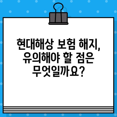 현대해상 보험 해지, 궁금한 모든 것! | 해지 방법, 환급금 계산, 중도 해지 총정리