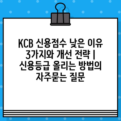 KCB 신용점수 낮은 이유 3가지와 개선 전략 | 신용등급 올리는 방법