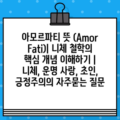 아모르파티 뜻 (Amor Fati)| 니체 철학의 핵심 개념 이해하기 | 니체, 운명 사랑, 초인, 긍정주의