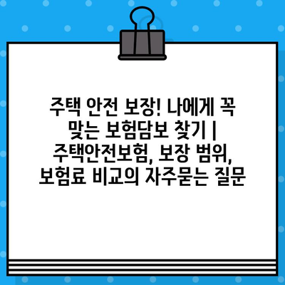 주택 안전 보장! 나에게 꼭 맞는 보험담보 찾기 | 주택안전보험, 보장 범위, 보험료 비교