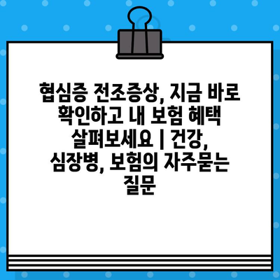 협심증 전조증상, 지금 바로 확인하고 내 보험 혜택 살펴보세요 | 건강, 심장병, 보험