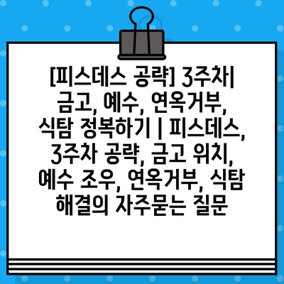 [피스데스 공략] 3주차| 금고, 예수, 연옥거부, 식탐 정복하기 | 피스데스, 3주차 공략, 금고 위치, 예수 조우, 연옥거부, 식탐 해결