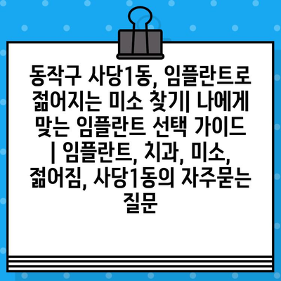 동작구 사당1동, 임플란트로 젊어지는 미소 찾기| 나에게 맞는 임플란트 선택 가이드 | 임플란트, 치과, 미소, 젊어짐, 사당1동