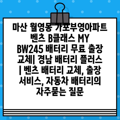 마산 월영동 가포부영아파트 벤츠 B클래스 MY BW245 배터리 무료 출장 교체| 경남 배터리 플러스 | 벤츠 배터리 교체, 출장 서비스, 자동차 배터리