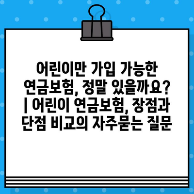 어린이만 가입 가능한 연금보험, 정말 있을까요? | 어린이 연금보험, 장점과 단점 비교