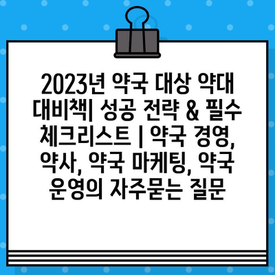 2023년 약국 대상 약대 대비책| 성공 전략 & 필수 체크리스트 | 약국 경영, 약사, 약국 마케팅, 약국 운영