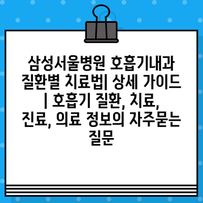 삼성서울병원 호흡기내과 질환별 치료법| 상세 가이드 | 호흡기 질환, 치료, 진료, 의료 정보