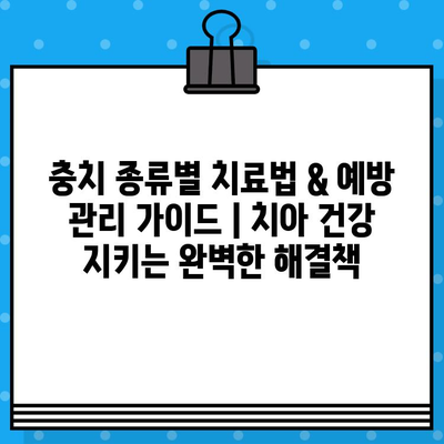 충치 종류별 치료법 & 예방 관리 가이드 | 치아 건강 지키는 완벽한 해결책