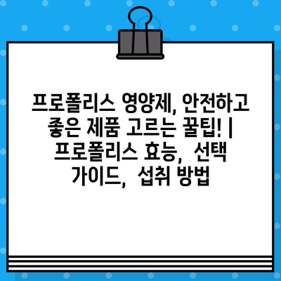 프로폴리스 영양제, 안전하고 좋은 제품 고르는 꿀팁! | 프로폴리스 효능,  선택 가이드,  섭취 방법