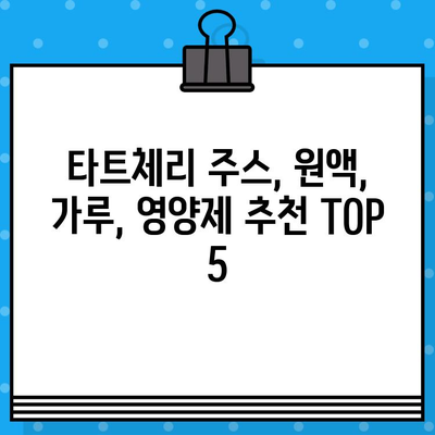 타트체리 추천 TOP 5+ | 주스, 원액, 가루, 영양제까지! | 건강 효능, 비교 분석, 구매 가이드