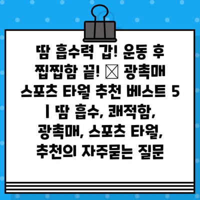 땀 흡수력 갑! 운동 후 찝찝함 끝! ✨ 광촉매 스포츠 타월 추천 베스트 5 | 땀 흡수, 쾌적함, 광촉매, 스포츠 타월, 추천