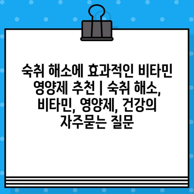 숙취 해소에 효과적인 비타민 영양제 추천 | 숙취 해소, 비타민, 영양제, 건강