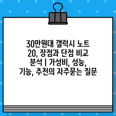 30만원대 갤럭시 노트 20, 장점과 단점 비교 분석 | 가성비, 성능, 기능, 추천