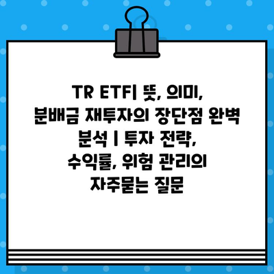 TR ETF| 뜻, 의미, 분배금 재투자의 장단점 완벽 분석 | 투자 전략, 수익률, 위험 관리