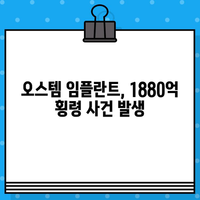 오스템 임플란트 횡령 사건| 핵심 내용 및 파장 | 경영 비리, 주가 폭락, 투자자 피해