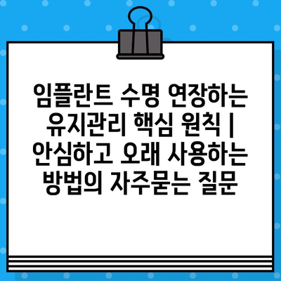 임플란트 수명 연장하는 유지관리 핵심 원칙 | 안심하고 오래 사용하는 방법